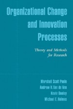 Organizational Change and Innovation Processes: Theory and Methods for Research - Marshall Scott Poole, Andrew H. Van de Ven, Kevin Dooley