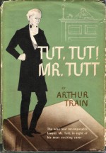 Tut, Tut! Mr. Tutt - Arthur Cheney Train