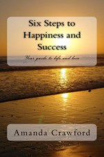 Six Steps to Happiness and Success - Amanda Crawford