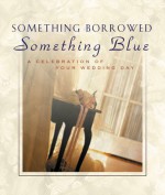 Something Borrowed, Something Blue: A Celebration of Your Wedding Day - D. Barbour