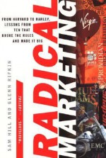 Radical Marketing: From Harvard to Harley, Lessons from Ten That Broke the Rules and Made It Big - Sam Hill, Glenn Rifkin