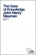 The Uses of Knowledge: Selections from the Idea of a University - John Henry Newman