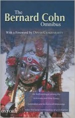 The Bernard Cohn Omnibus: An Anthropologist Among the Historians and Other Essays, Colonialism and Its Forms of Knowledge, India: The Social Anthropology of a Civilization - Bernard S. Cohn, Nicholas B. Dirks, Dipesh Chakrabarty, Gy Prakash, Ranajit Guha