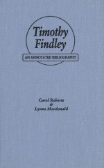 Timothy Findley: An Annotated Bibliography - Carol Roberts, Lynne Macdonald