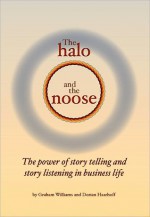 The Halo and the Noose: The power of story telling and story listening in business life - Graham Williams, Dorian Haarhoff