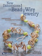 New Dimensions in Bead and Wire Jewelry: Unexpected Combinations, Unique Designs - Margot Potter