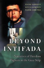 Beyond Intifada: Narratives of Freedom Fighters in the Gaza Strip - Hayim Gordon, Rivca Gordon