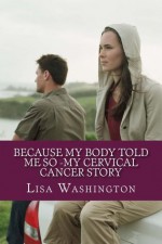 Because My Body Told Me So - My Cervical Cancer Story - Lisa Washington