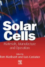 Solar Cells: Materials, Manufacture and Operation - Thomas Markvart, Luis Castaner