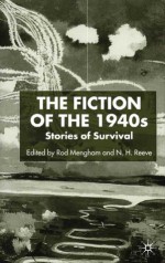 The Fiction of the 1940s: Stories of Survival - N.H. Reeve, Rod Mengham