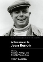 A Companion to Jean Renoir (Wiley Blackwell Companions to Film Directors) - Alastair Phillips, Ginette Vincendeau