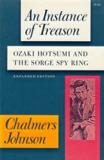 An Instance of Treason: Ozaki Hotsumi and the Sorge Spy Ring - Chalmers Johnson