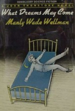 What Dreams May Come - Manly Wade Wellman