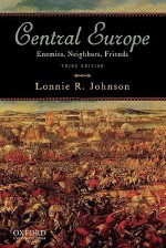 Central Europe: Enemies, Neighbors, Friends - Lonnie Johnson