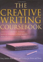 The Creative Writing Coursebook: Forty Authors Share Advice and Exercises for Fiction and Poetry - Julia Bell, Paul Magrs, Andrew Motion