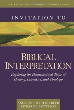 Invitation to Biblical Interpretation: Exploring the Hermeneutical Triad of History, Literature, and Theology (Invitation to Theological Studies Series) - Andreas J. Kxf6stenberger, Richard Patterson