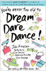 You're Never Too Old to Dream Dare Dance! - Sue Savage, Jan Fraser, Lila Larson