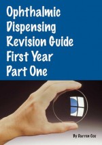 Ophthalmic Dispensing Revision Guide: First Year Part One - Darren Cox