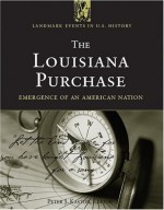 The Louisiana Purchase: Emergence Of An American Nation - Peter J. Kastor