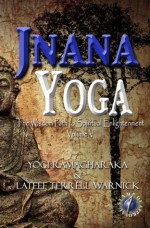 Jnana Yoga: The Wisdom Path to Spiritual Enlightenment (Translated & Illustrated) (Spiritual Growth Series) - Yogi Ramacharaka, Lateef Terrell Warnick