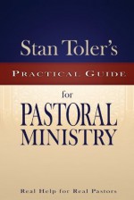 Stan Toler's Practical Guide for Pastoral Ministry: Real Help for Real Pastors (Stan Toler's Practical Guides) - Stan Toler