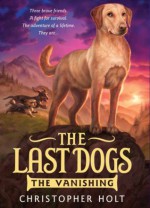 The Last Dogs: The Vanishing - Christopher Holt, Greg Call, Jeff Sampson