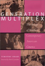 Generation Multiplex: The Image of Youth in Contemporary American Cinema - Timothy Shary, David Considine