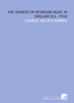 The sources of keyboard music in England [ca. 1914] - Charles Van den Borren