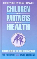 Children As Partners For Health: A Critical Review of the Child-to-Child Approach - Pat Pridmore, David Stephens