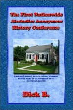 The First Nationwide Alcoholics Anonymous History Conference, 2d ed. - Dick B.