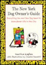 The New York Dog Owner's Guide: Everything You and Your Do Need to Know about Life in the City - Martha Kaplan, Charles Barsotti