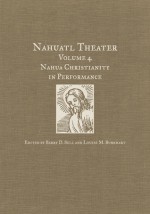 Nahuatl Theater: Nahua Christianity in Performance - Barry D. Sell, Louise M. Burkhart