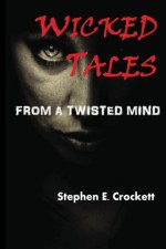 Wicked Tales From a Twisted Mind - Stephen E Crockett