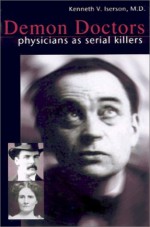 Demon Doctors: Physicians as Serial Killers - Kenneth V. Iserson