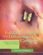 Fulfilling the Promise of the Differentiated Classroom: Strategies and Tools for Responsive Teaching - Carol Ann Tomlinson