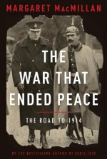 The War That Ended Peace: The Road to 1914 - Margaret MacMillan