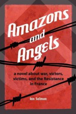 Amazons and Angels: A Novel about War, Victors, Victims, and the Resistance in France - Ian Salmon