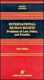 International Human Rights: Problems of Law, Policy, and Practice, Third Edition - Richard B. Lillich