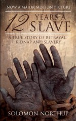 12 Years a Slave: A True Story of Betrayal, Kidnap and Slavery - Solomon Northup