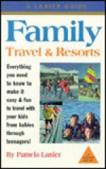 Family Travel & Resorts: The Complete Guide - Pamela Lanier