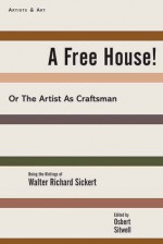 A Free House!: Or, The Artist as Craftsman - Walter Richard Sickert, Deborah Rosenthal, Osbert Sitwell