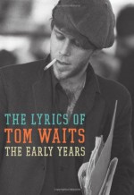 The Lyrics of Tom Waits 1971-1982: The Early Years - Tom Waits