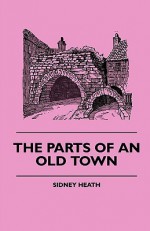 The Parts of an Old Town - Sidney Heath