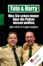 Toto & Harry. Was Sie schon immer über die Polizei wissen wollten, aber nicht zu fragen wagten (German Edition) - Torsten Heim, Thomas Weinkauf, Frank Schneider