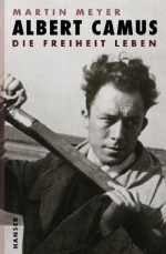 Albert Camus: Die Freiheit leben (German Edition) - Martin Meyer