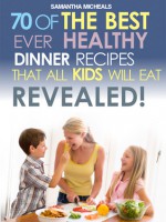 Kids Recipes Book: 70 Of The Best Ever Dinner Recipes That All Kids Will Eat….Revealed! - Samantha Michaels