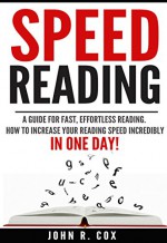 Speed Reading: A Guide for Fast, Effortless Reading. How to Increase Your Reading Speed Incredibly in One Day! (speed reading, fast, effortless reading, speed reading techniques and strategies) - John R. Cox