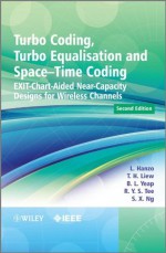 Turbo Coding, Turbo Equalisation and Space-Time Coding: EXIT-Chart-Aided Near-Capacity Designs for Wireless Channels (Wiley - IEEE) - Lajos L. Hanzo, T.H. Liew, B.L. Yeap, R.Y. S. Tee, Soon Xin Ng