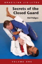 Brazilian Jiu-Jitsu Secrets of the Closed Guard (Volume) - Kid Peligro, Sussi Dahl