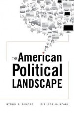 The American Political Landscape - Byron E. Shafer, Richard H Spady